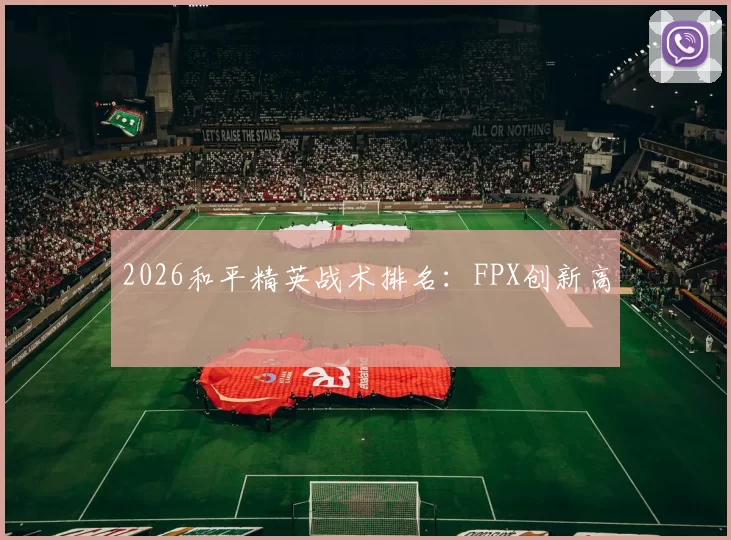 2026和平精英战术排名：FPX创新高