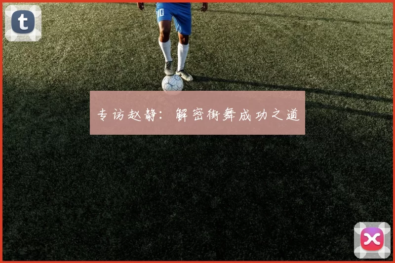 专访赵静：解密街舞成功之道