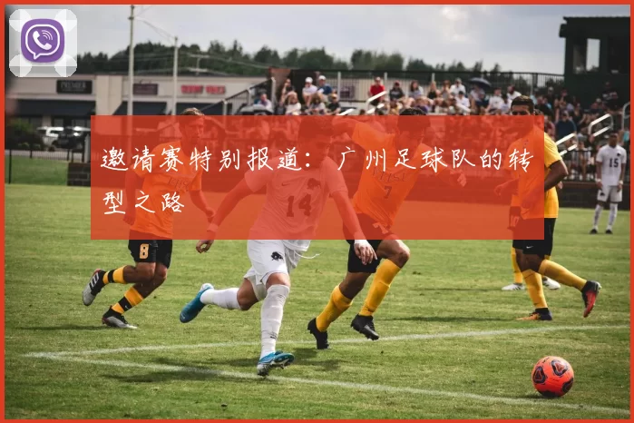 邀请赛特别报道：广州足球队的转型之路